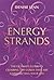 Energy Strands: The Ultimate Guide to Clearing the Cords That Are Constricting Your Life