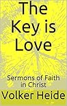 The Key is Love: Sermons of Faith in Christ The Key is Love: Sermons of Faith in Christ