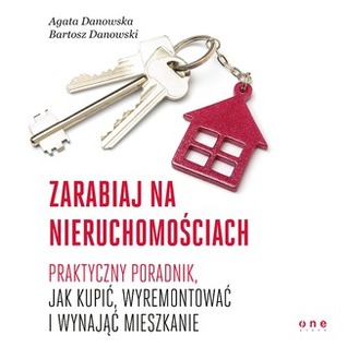 Zarabiaj na nieruchomościach. Praktyczny poradnik, jak kupić, wyremontować i wynająć mieszkanie