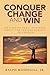 Conquer Change and Win: An Easy-to-Read, Fun Book about the Serious Subject of Change