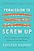 Permission To Screw Up by Kristen Hadeed
