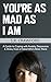You're As Mad As I Am: A Gu...