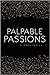Palpable Passions