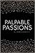 Palpable Passions