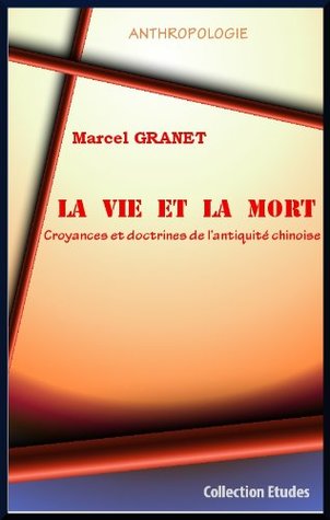 LA VIE ET LA MORT Croyances et doctrines de l’antiquité chinoise (French Edition)