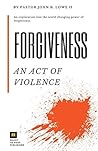Forgiveness: An Act of Violence