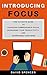 Introducing Focus: The Ultimate Guide to Achieving Unbreakable Focus, Increasing Your Productivity, and Sharpening Your Mind
