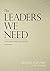 The Leaders We Need: And Wh...