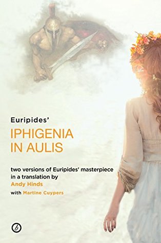 Iphigenia in Aulis: Two versions of Euripides’ masterpiece in a new verse translation