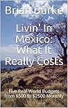 Livin' In Mexico: What It Really Costs: Five Real-World Budgets from $500 to $2500 Monthly