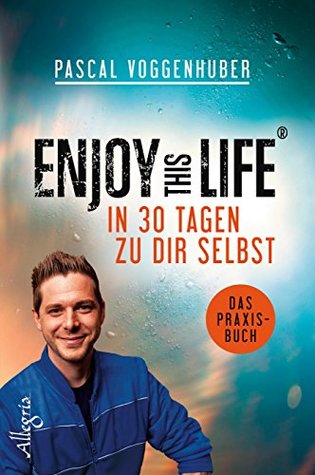 Enjoy this Life - In 30 Tagen zu dir selbst: Das Praxisbuch (German Edition)