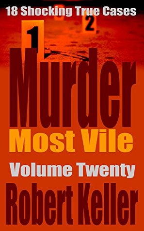 Murder Most Vile Volume 20: 18 Shocking True Crime Cases of Murder and Mayhem (Kindle Edition)