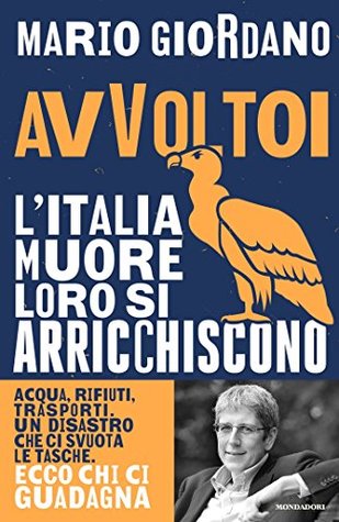 Avvoltoi: L'Italia muore, loro si arricchiscono. Acqua, rifiuti, trasporti. Un disastro che ci svuota le tasche. Ecco chi ci guadagna (Italian Edition)