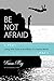 Be Not Afraid: Living with ...
