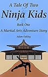 A Tale Of Two Ninja Kids - Book 1 - A Martial Arts Adventure Story: Ninja Kids Book Series For Ages 7+