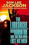 Book cover for The Librarian, Her Daughter and The Man Who Lost His Head (Jackson Blackhawk #2)
