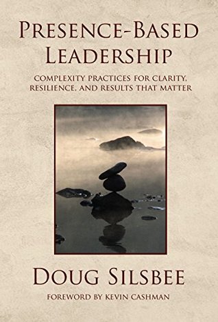 Presence-Based Leadership: Complexity Practices for Clarity, Resilience, and Results That Matter (Kindle Edition)