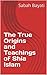 The True Origins and Teachings of Shia Islam (Shi'a Islam Doctrinal Series Book 1)