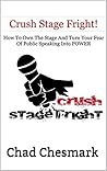 Crush Stage Fright: How to Own the Stage and Turn Your Fear of Public Speaking Into Power Crush Stage Fright: How to Own the Stage and Turn Your Fear of Public Speaking Into Power
