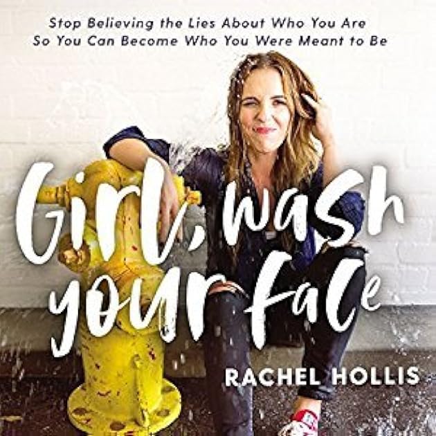 Girl, Wash Your Face: Stop Believing the Lies About Who You Are So You Can Become Who You Were Meant to Be