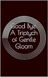 Good Bye: A Triptych