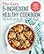 The Easy 5-Ingredient Healthy Cookbook: Simple Recipes to Make Healthy Eating Delicious