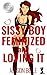 Sissy Boy: Feminized and Loving It