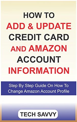 how to add & update credit card and amazon account information: step by step guide with screenshots on how to change amazon account profile by tech savvy how to add &