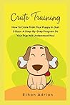CRATE TRAINING: HOW TO CRATE TRAIN YOUR PUPPY IN JUST 3 DAYS A STEP-BY-STEP program so your pup will understand you!