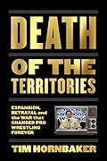Death of the Territories: Expansion, Betrayal and the War that Changed Pro Wrestling Forever