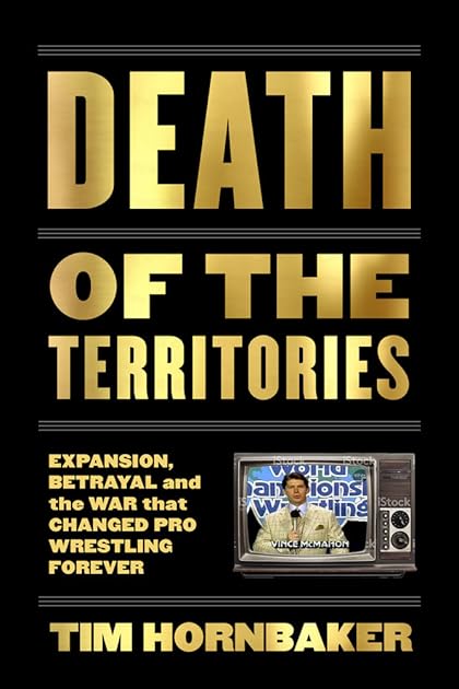 Death of the Territories: Expansion, Betrayal and the War that Changed Pro Wrestling Forever