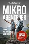 Mikroabenteuer: Raus und machen! Einfach gute Outdoor-Erlebnisse vor der Haustür. Ideen, Ausrüstung, Motivation (German Edition)