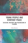 Young People and Everyday Peace (Routledge Studies in Latin American Politics)