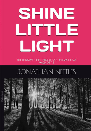 Shine Little Light Bittersweet Memories Of Miracles Wonders By Jonathan Nettles