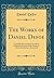 The Works of Daniel Defoe: Carefully Selected From the Most Authentic Sources With Chalmers' Life of the Author, Annotated (Classic Reprint)