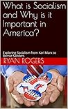 What is Socialism and Why is it Important in America?: Exploring Socialism from Karl Marx to Bernie Sanders