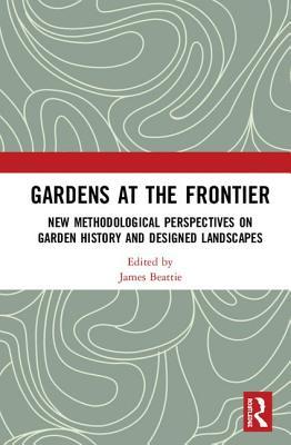 Gardens at the Frontier: New Methodological Perspectives on Garden History and Designed Landscapes