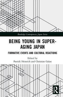 Being Young in Super-Aging Japan: Formative Events and Cultural Reactions (Routledge Contemporary Japan Series)