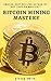 Bitcoin Mining Mastery: What is Bitcoin Mining, How Does Bitcoin Mining Work, What are Bitcoin Mining Pools and How to start Bitcoin Mining