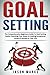 Goal Setting: The Comprehen...