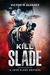 Kill Slade: A John Slade Western