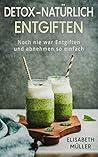 Detox-Natürlich Entgiften: Noch nie war Entgiften und Abnehmen so einfach (Detox Entgiftungskur, Detox Diät , Detox Wasser) (German Edition)