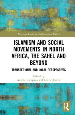 Islamism and Social Movements in North Africa, the Sahel and Beyond (Routledge Studies in Mediterranean Politics)