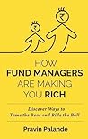 How Fund Managers are Making You Rich: Discover Ways to Tame the Bear and Ride the Bull How Fund Managers are Making You Rich: Discover Ways to Tame the Bear and Ride the Bull