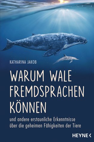 Warum Wale Fremdsprachen Können und andere erstaunliche Erkenntnisse über die geheimen Fähigkeiten der Tiere