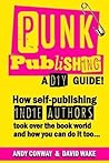 Punk Publishing: How Self-Publishing Indie Authors Took Over the Book World — A DIY Guide!