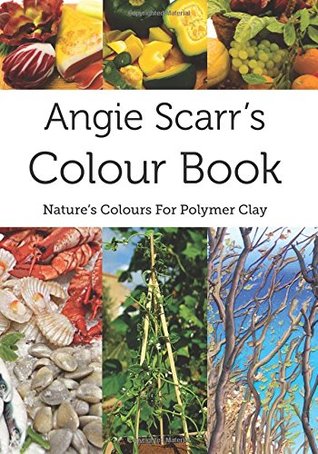 Angie Scarr's Colour Book: Nature's Colours For Polymer Clay (Paperback)