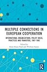 Multiple Connections in European Cooperation: International Organizations, Policy Ideas, Practices and Transfers, 1967-1992 Multiple Connections in European Cooperation: International Organizations, Policy Ideas, Practices and Transfers, 1967-1992