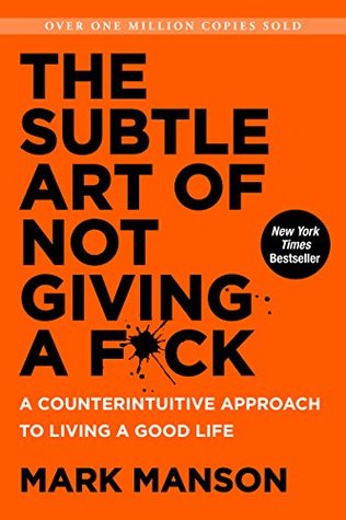 The Subtle Art of Not Giving a F*ck: A Counterintuitive approach to Living a Good Life
