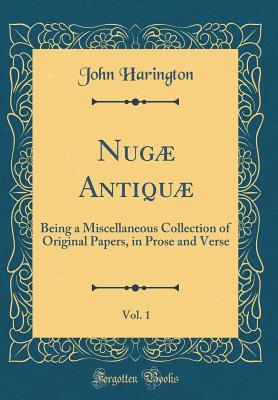Nugæ Antiquæ, Vol. 1: Being a Miscellaneous Collection of Original Papers, in Prose and Verse